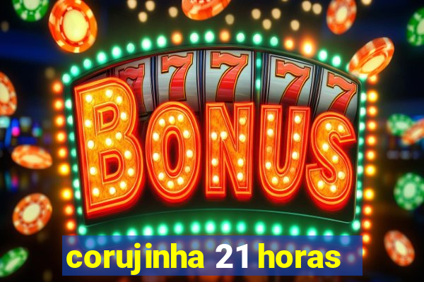 corujinha 21 horas